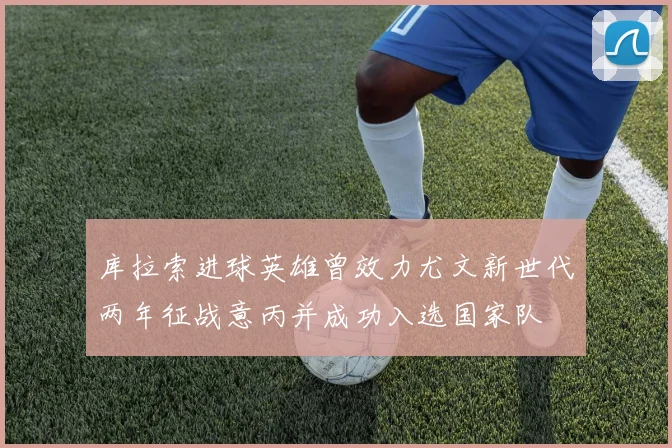 库拉索进球英雄曾效力尤文新世代两年征战意丙并成功入选国家队